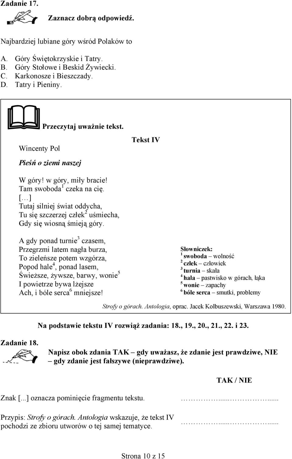 A gdy ponad turnie 3 czasem, Przegrzmi latem nagła burza, To zieleńsze potem wzgórza, Popod hale 4, ponad lasem, Świeższe, żywsze, barwy, wonie 5 I powietrze bywa lżejsze Ach, i bóle serca 6 mniejsze!