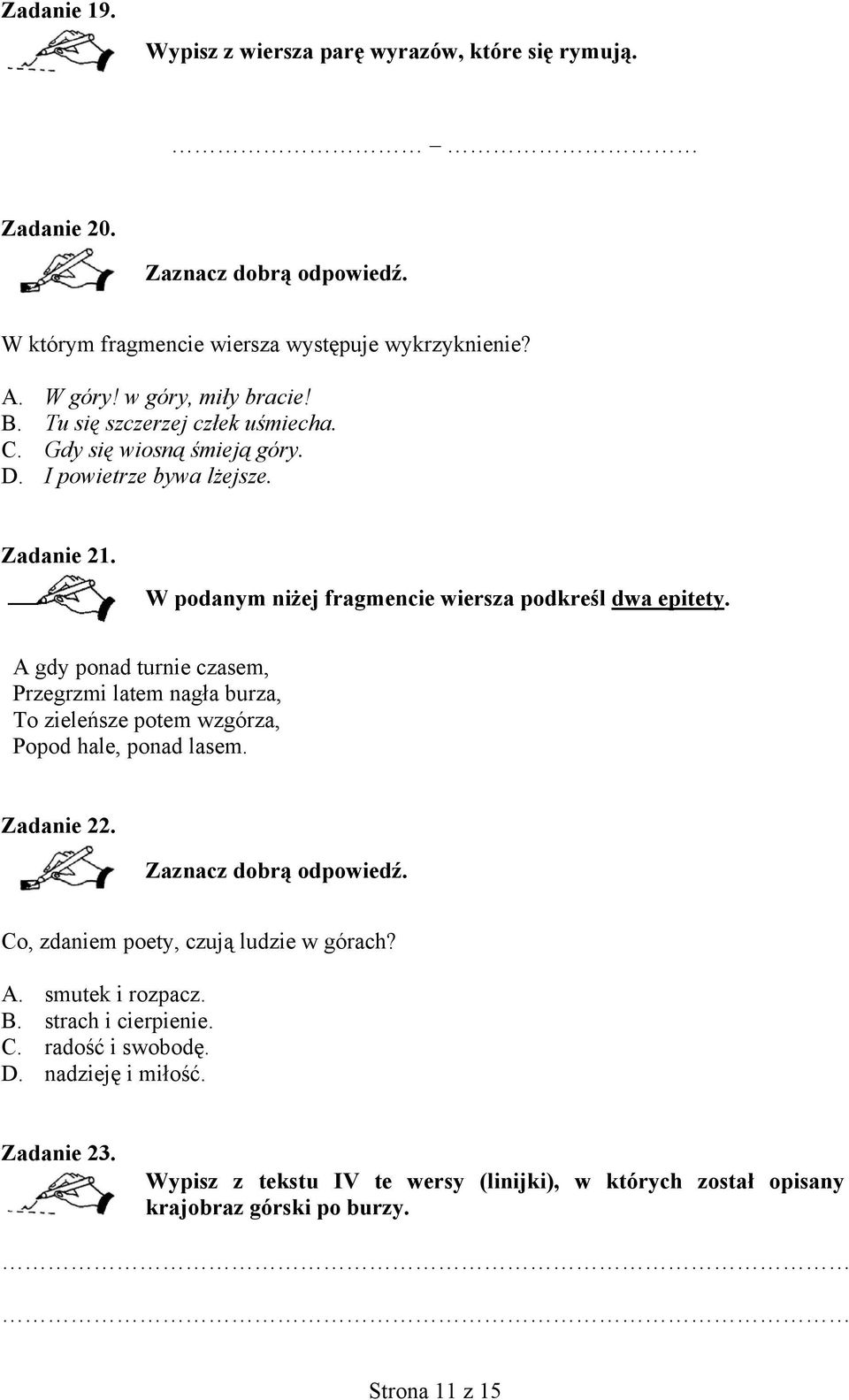 A gdy ponad turnie czasem, Przegrzmi latem nagła burza, To zieleńsze potem wzgórza, Popod hale, ponad lasem. Zadanie 22. Co, zdaniem poety, czują ludzie w górach? A.