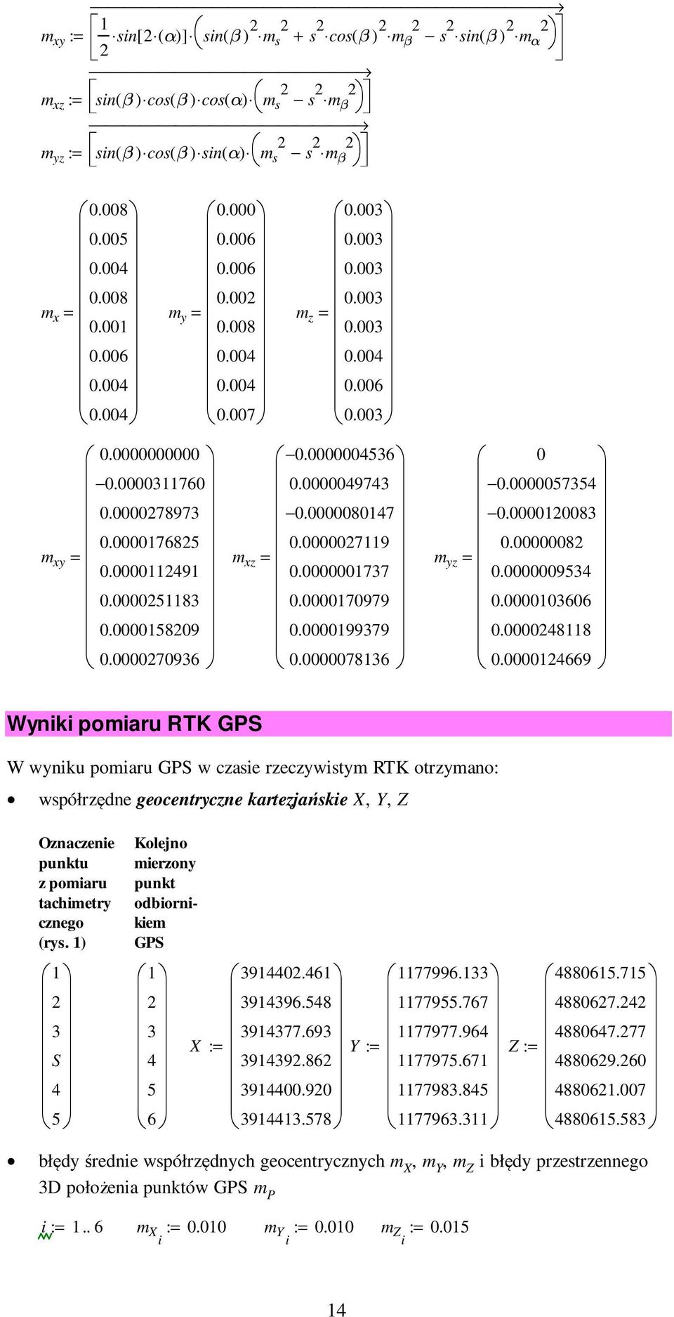 4669 Wyniki pomiaru RTK GP W wyniku pomiaru GP w czaie rzeczywitym RTK otrzymano: wpółrzędne eocentryczne kartezjańkie X, Y, Z Oznaczenie punktu z pomiaru tachimetry czneo (ry.