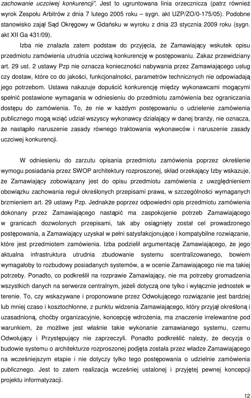 Izba nie znalazła zatem podstaw do przyjęcia, Ŝe Zamawiający wskutek opisu przedmiotu zamówienia utrudnia uczciwą konkurencję w postępowaniu. Zakaz przewidziany art. 29 ust.