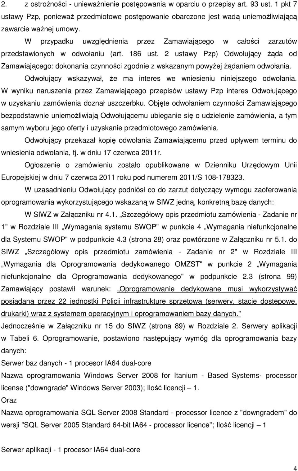 2 ustawy Pzp) Odwołujący Ŝąda od Zamawiającego: dokonania czynności zgodnie z wskazanym powyŝej Ŝądaniem odwołania. Odwołujący wskazywał, Ŝe ma interes we wniesieniu niniejszego odwołania.