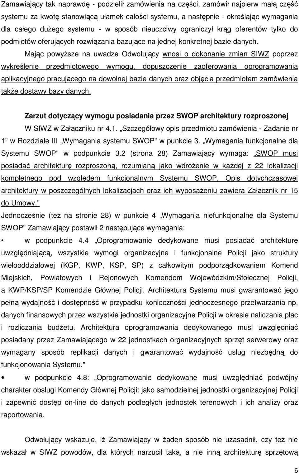 Mając powyŝsze na uwadze Odwołujący wnosi o dokonanie zmian SIWZ poprzez wykreślenie przedmiotowego wymogu, dopuszczenie zaoferowania oprogramowania aplikacyjnego pracującego na dowolnej bazie danych