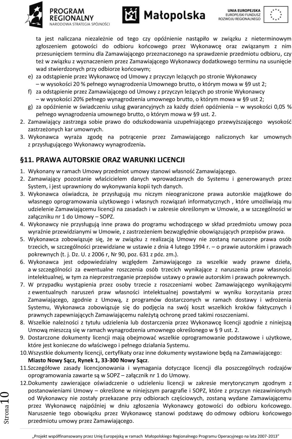 końcowym; e) za odstąpienie przez Wykonawcę od Umowy z przyczyn leżących po stronie Wykonawcy w wysokości 20 % pełnego wynagrodzenia Umownego brutto, o którym mowa w 9 ust 2; f) za odstąpienie przez