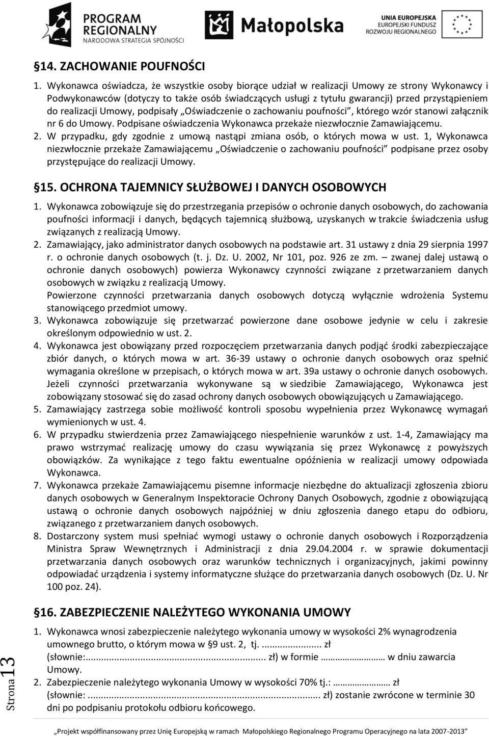 realizacji Umowy, podpisały Oświadczenie o zachowaniu poufności, którego wzór stanowi załącznik nr 6 do Umowy. Podpisane oświadczenia Wykonawca przekaże niezwłocznie Zamawiającemu. 2.