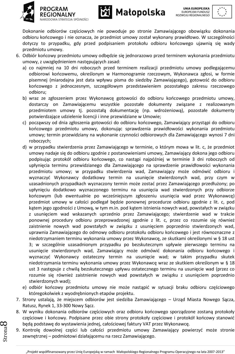 Odbiór końcowy przedmiotu umowy odbędzie się jednorazowo przed terminem wykonania przedmiotu umowy, z uwzględnieniem następujących zasad: a) co najmniej na 10 dni roboczych przed terminem realizacji