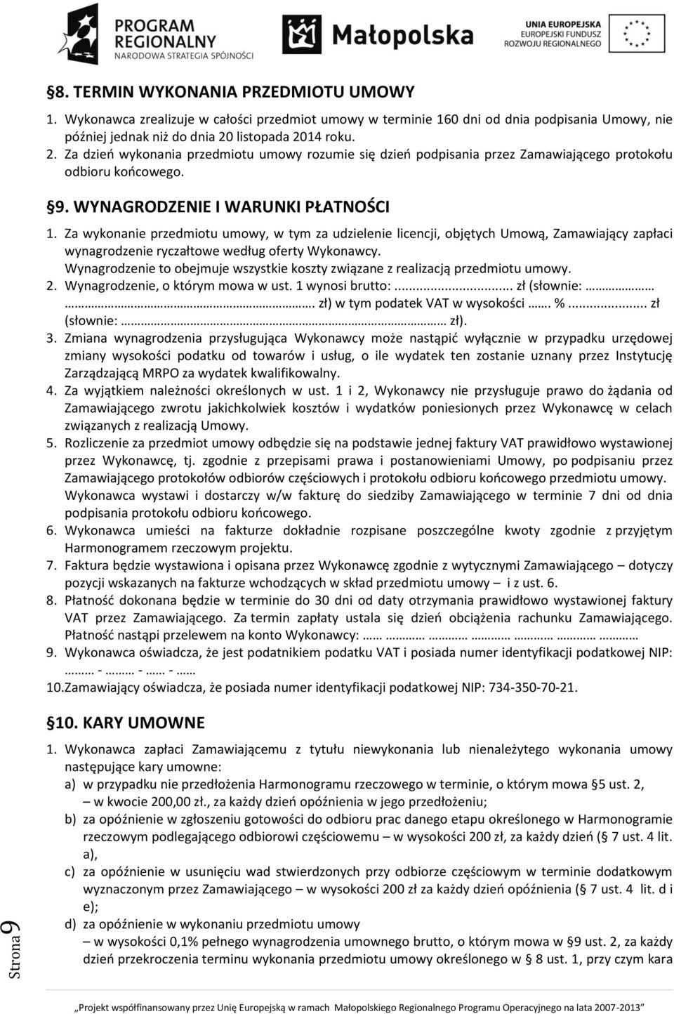 Za wykonanie przedmiotu umowy, w tym za udzielenie licencji, objętych Umową, Zamawiający zapłaci wynagrodzenie ryczałtowe według oferty Wykonawcy.