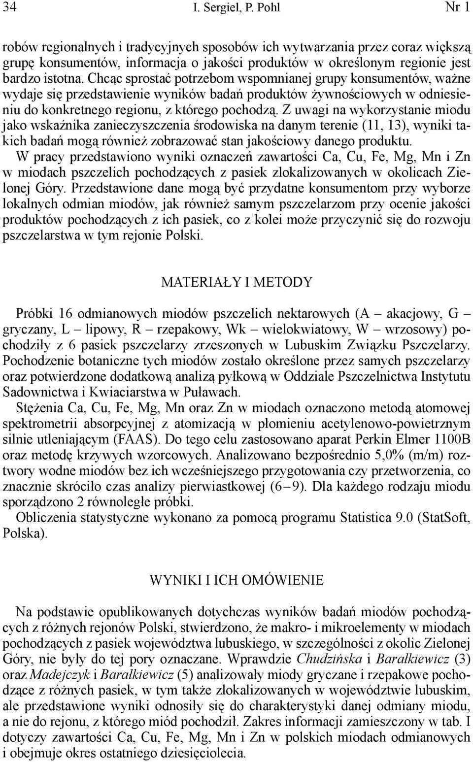 Z uwagi na wykorzystanie miodu jako wskaźnika zanieczyszczenia środowiska na danym terenie (11, 13), wyniki takich badań mogą również zobrazować stan jakościowy danego produktu.