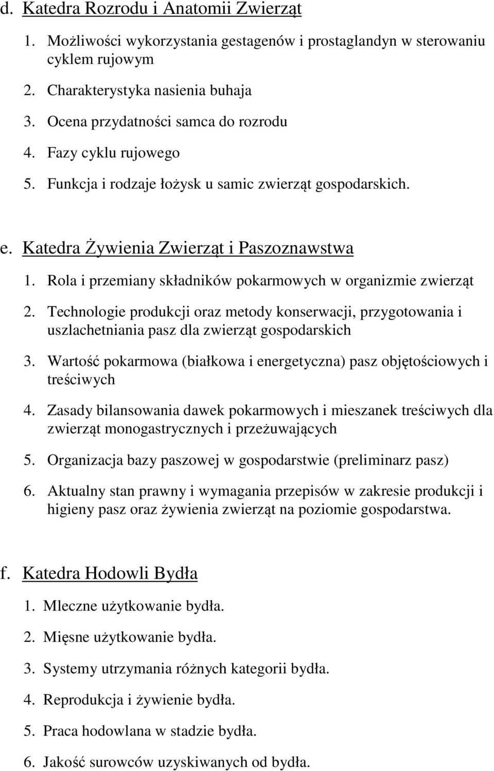 Technologie produkcji oraz metody konserwacji, przygotowania i uszlachetniania pasz dla zwierząt gospodarskich 3. Wartość pokarmowa (białkowa i energetyczna) pasz objętościowych i treściwych 4.