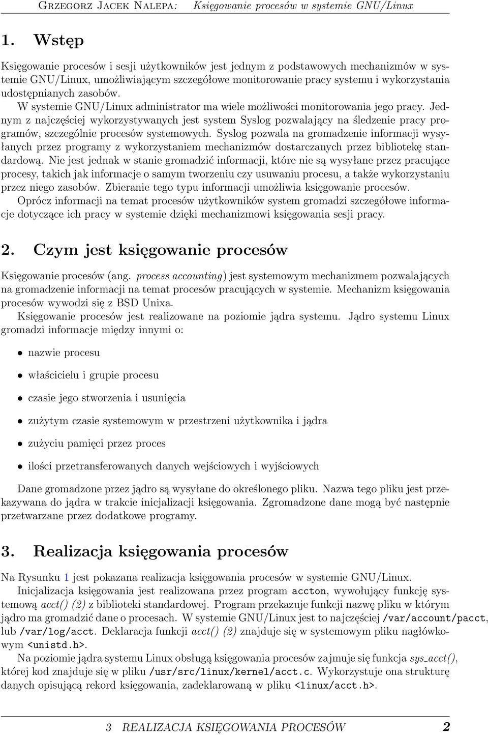 Jednym z najczęściej wykorzystywanych jest system Syslog pozwalający na śledzenie pracy programów, szczególnie procesów systemowych.