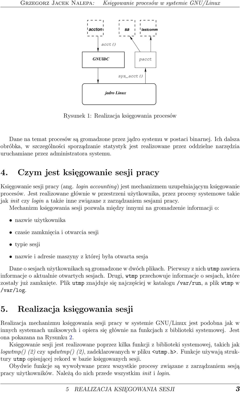 Czym jest księgowanie sesji pracy Księgowanie sesji pracy (ang. login accounting) jest mechanizmem uzupełniającym księgowanie procesów.