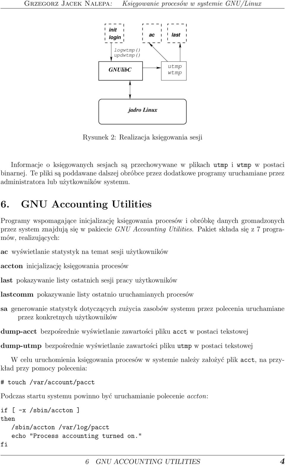 GNU Accounting Utilities Programy wspomagające inicjalizację księgowania procesów i obróbkę danych gromadzonych przez system znajdują się w pakiecie GNU Accounting Utilities.