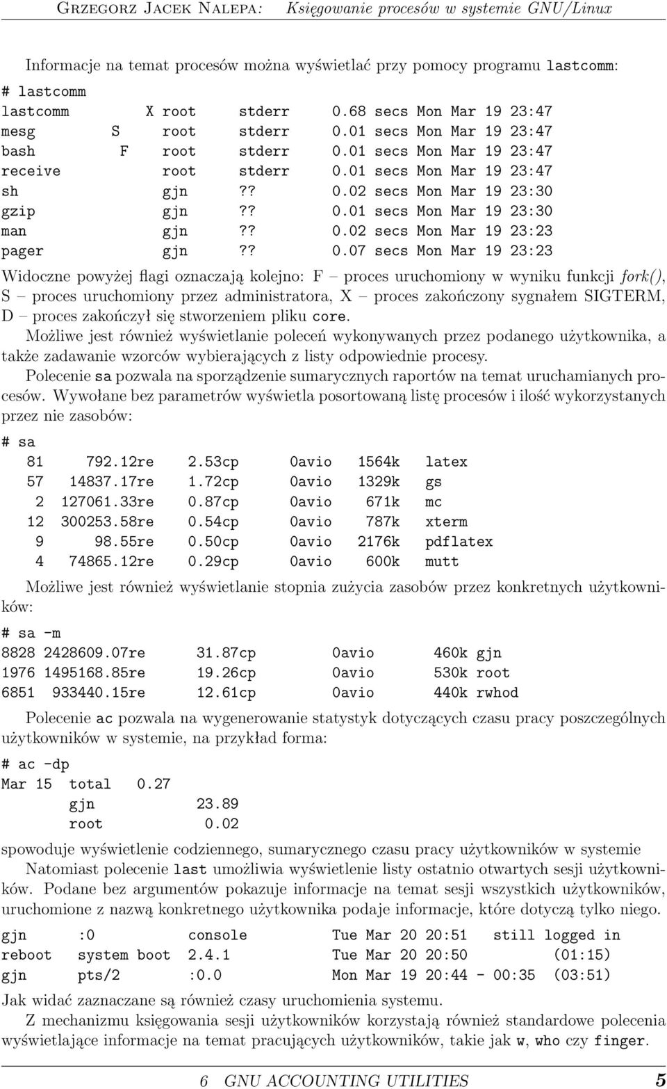 ? 0.02 secs Mon Mar 19 23:23 pager gjn?? 0.07 secs Mon Mar 19 23:23 Widoczne powyżej flagi oznaczają kolejno: F proces uruchomiony w wyniku funkcji fork(), S proces uruchomiony przez administratora,