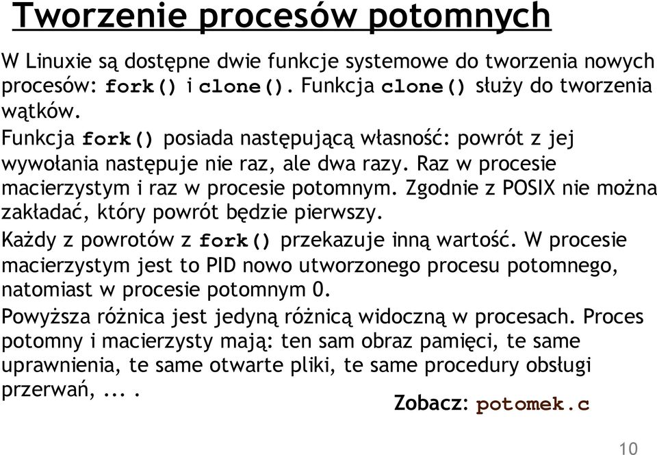 Zgodnie z POSIX nie można zakładać, który powrót będzie pierwszy. Każdy z powrotów z fork() przekazuje inną wartość.