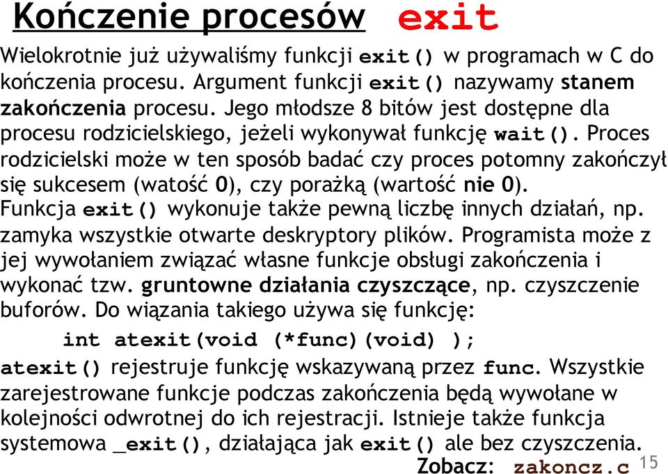 Proces rodzicielski może w ten sposób badać czy proces potomny zakończył się sukcesem (watość 0), czy porażką (wartość nie 0). Funkcja exit() wykonuje także pewną liczbę innych działań, np.