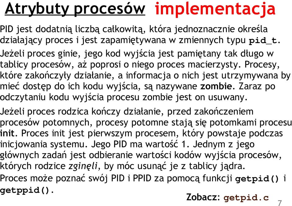 Procesy, które zakończyły działanie, a informacja o nich jest utrzymywana by mieć dostęp do ich kodu wyjścia, są nazywane zombie. Zaraz po odczytaniu kodu wyjścia procesu zombie jest on usuwany.