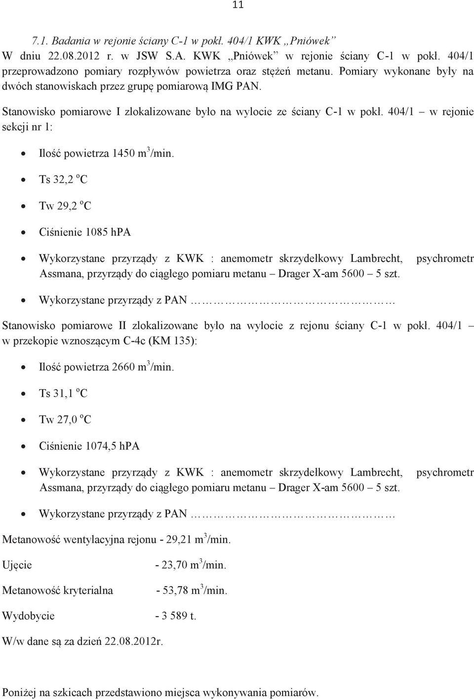 Stanowisko pomiarowe I zlokalizowane było na wylocie ze ściany C-1 w pokł. 404/1 w rejonie sekcji nr 1: Ilość powietrza 1450 m 3 /min.