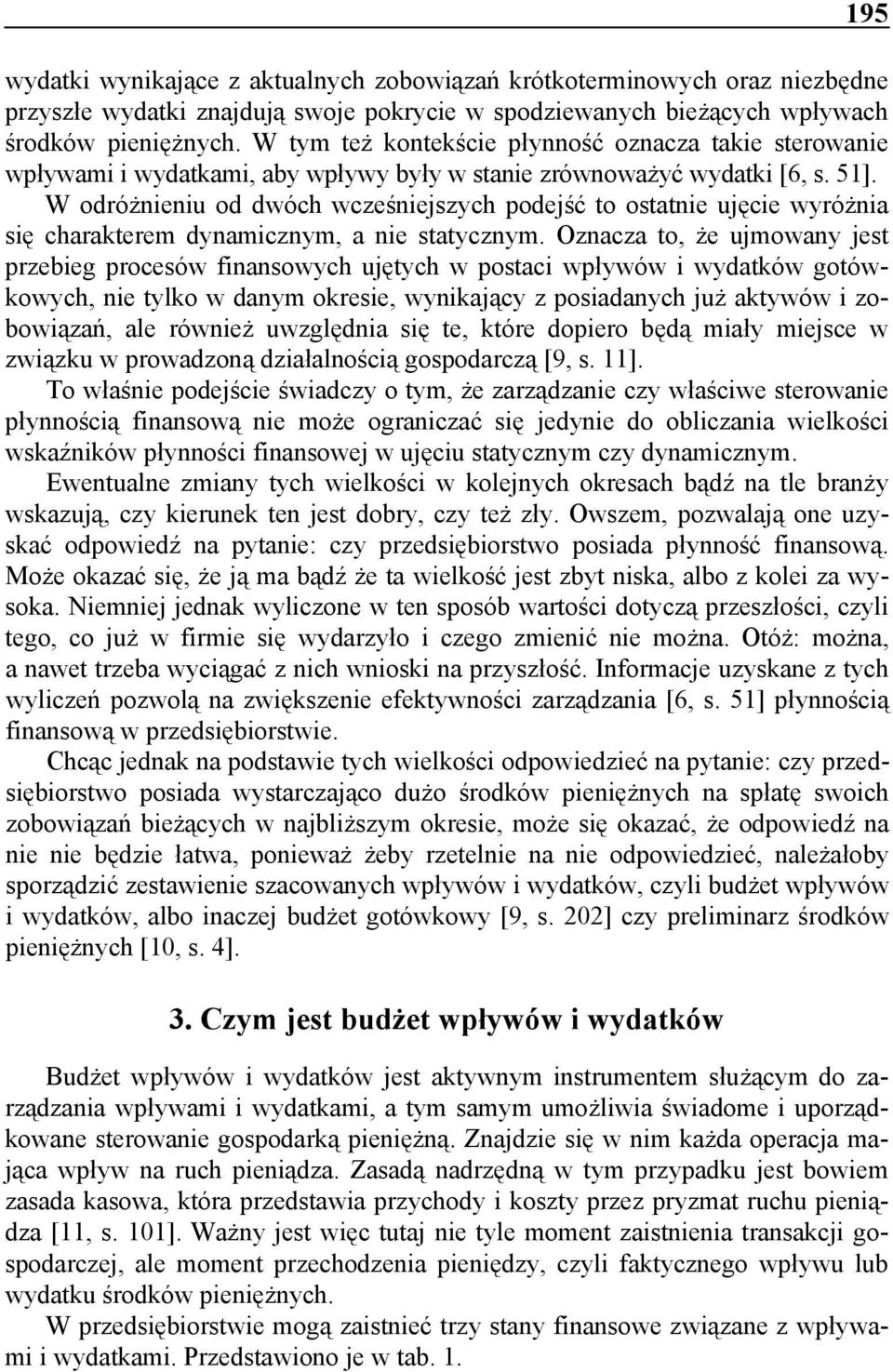 W odróżnieniu od dwóch wcześniejszych podejść to ostatnie ujęcie wyróżnia się charakterem dynamicznym, a nie statycznym.