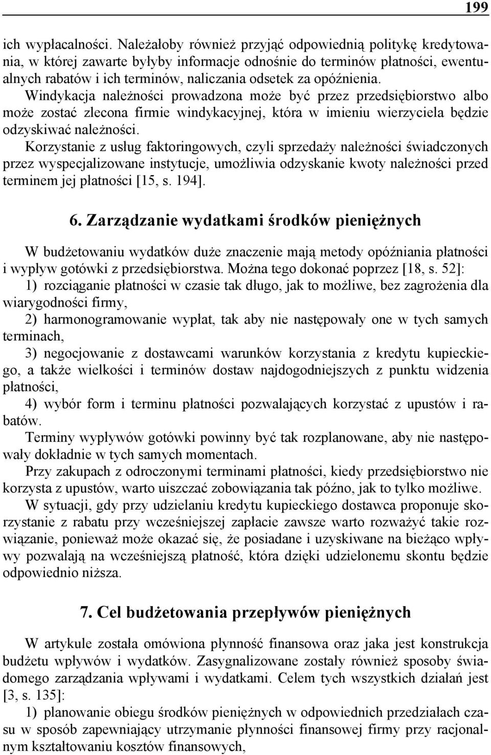 Windykacja należności prowadzona może być przez przedsiębiorstwo albo może zostać zlecona firmie windykacyjnej, która w imieniu wierzyciela będzie odzyskiwać należności.