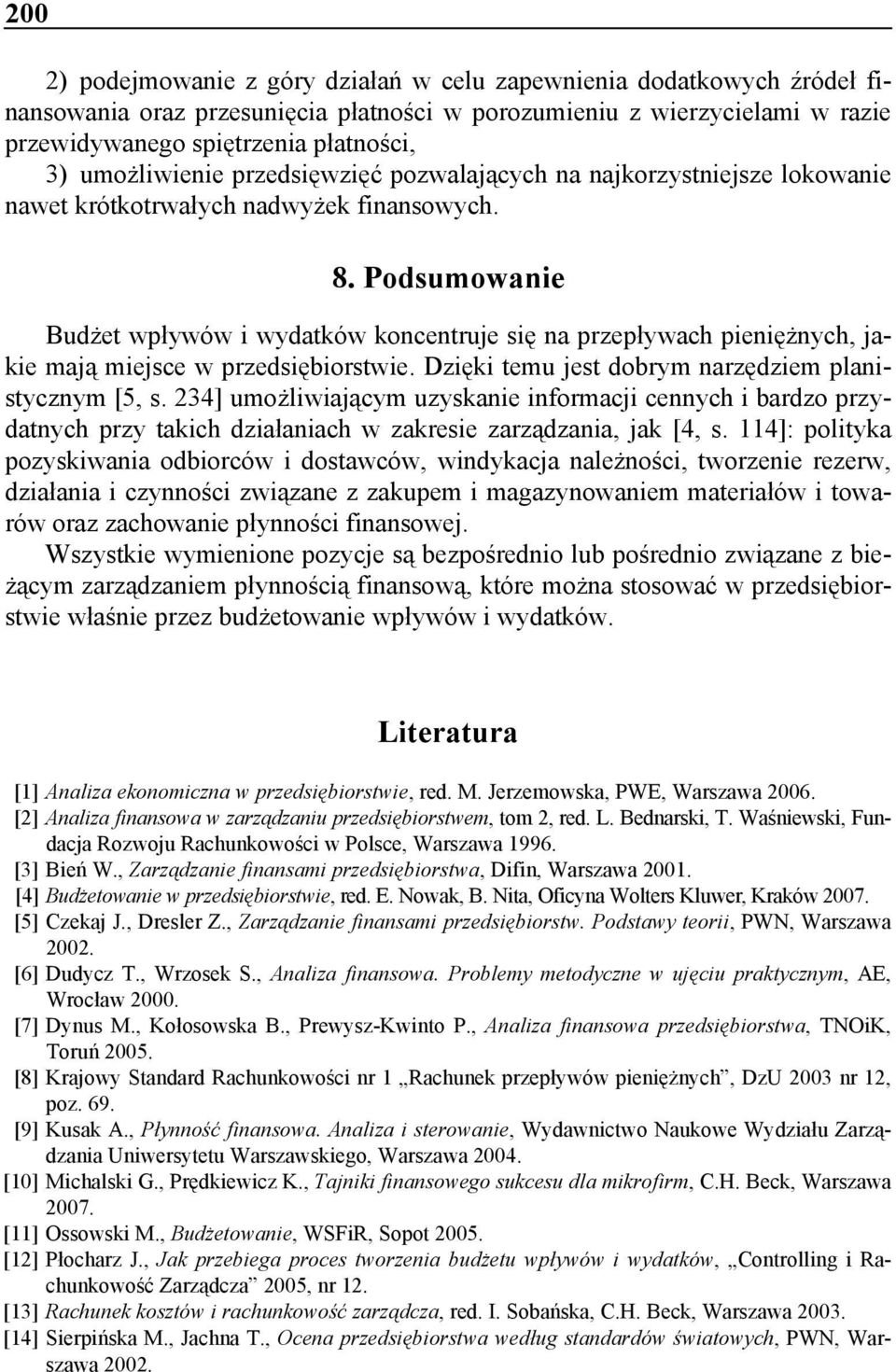 Podsumowanie Budżet wpływów i wydatków koncentruje się na przepływach pieniężnych, jakie mają miejsce w przedsiębiorstwie. Dzięki temu jest dobrym narzędziem planistycznym [5, s.