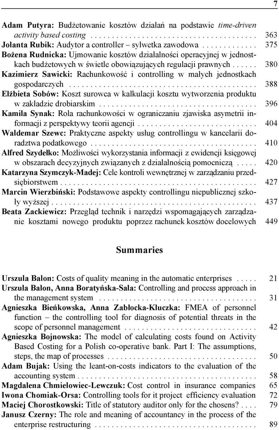 .. 380 Kazimierz Sawicki: Rachunkowość i controlling w małych jednostkach gospodarczych.... 388 Elżbieta Sobów: Koszt surowca w kalkulacji kosztu wytworzenia produktu w zakładzie drobiarskim.