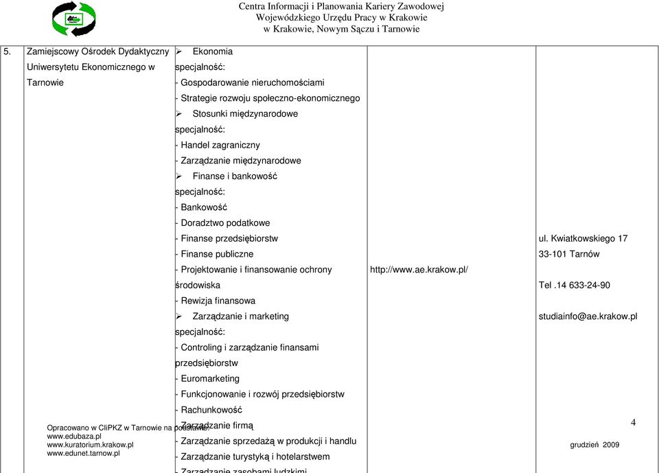 Projektowanie i finansowanie ochrony środowiska - Rewizja finansowa Zarządzanie i marketing - Controling i zarządzanie finansami przedsiębiorstw - Euromarketing - Funkcjonowanie i rozwój