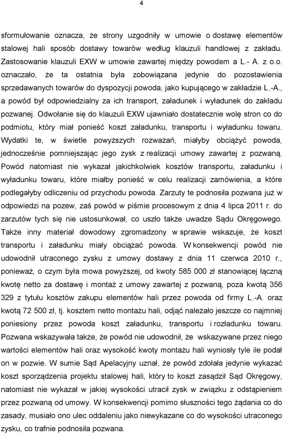 -A., a powód był odpowiedzialny za ich transport, załadunek i wyładunek do zakładu pozwanej.