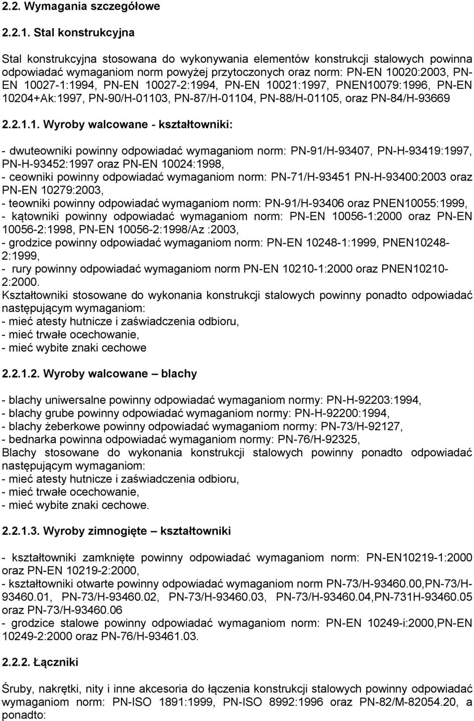 10027-1:1994, PN-EN 10027-2:1994, PN-EN 10021:1997, PNEN10079:1996, PN-EN 10204+Ak:1997, PN-90/H-01103, PN-87/H-01104, PN-88/H-01105, oraz PN-84/H-93669 2.2.1.1. Wyroby walcowane - kształtowniki: -