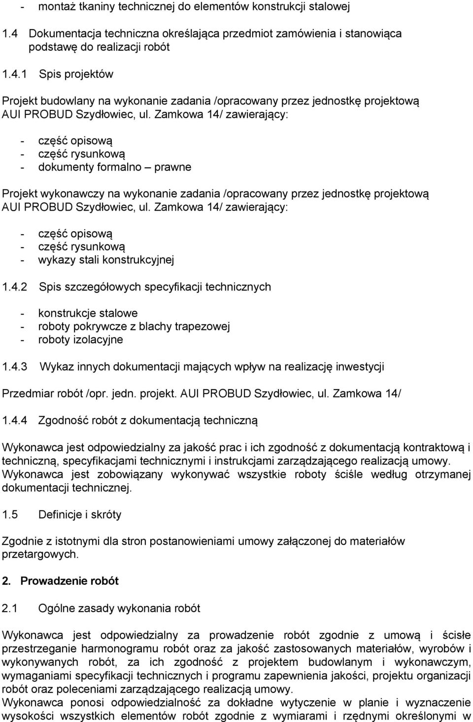 Zamkowa 14/ zawierający: - część opisową - część rysunkową - wykazy stali konstrukcyjnej 1.4.2 Spis szczegółowych specyfikacji technicznych - konstrukcje stalowe - roboty pokrywcze z blachy trapezowej - roboty izolacyjne 1.