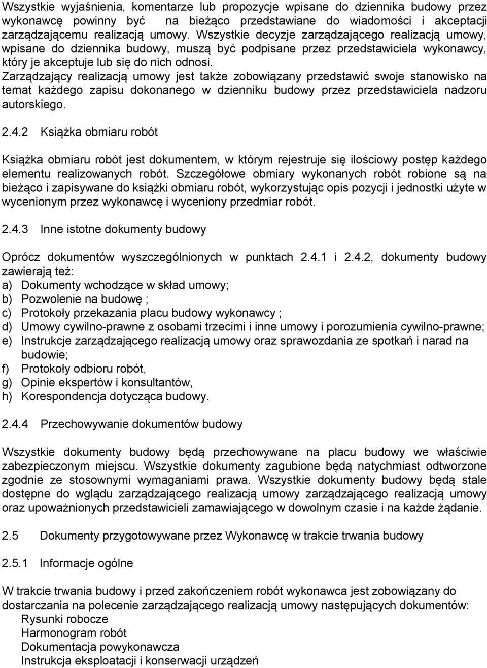 Zarządzający realizacją umowy jest także zobowiązany przedstawić swoje stanowisko na temat każdego zapisu dokonanego w dzienniku budowy przez przedstawiciela nadzoru autorskiego. 2.4.