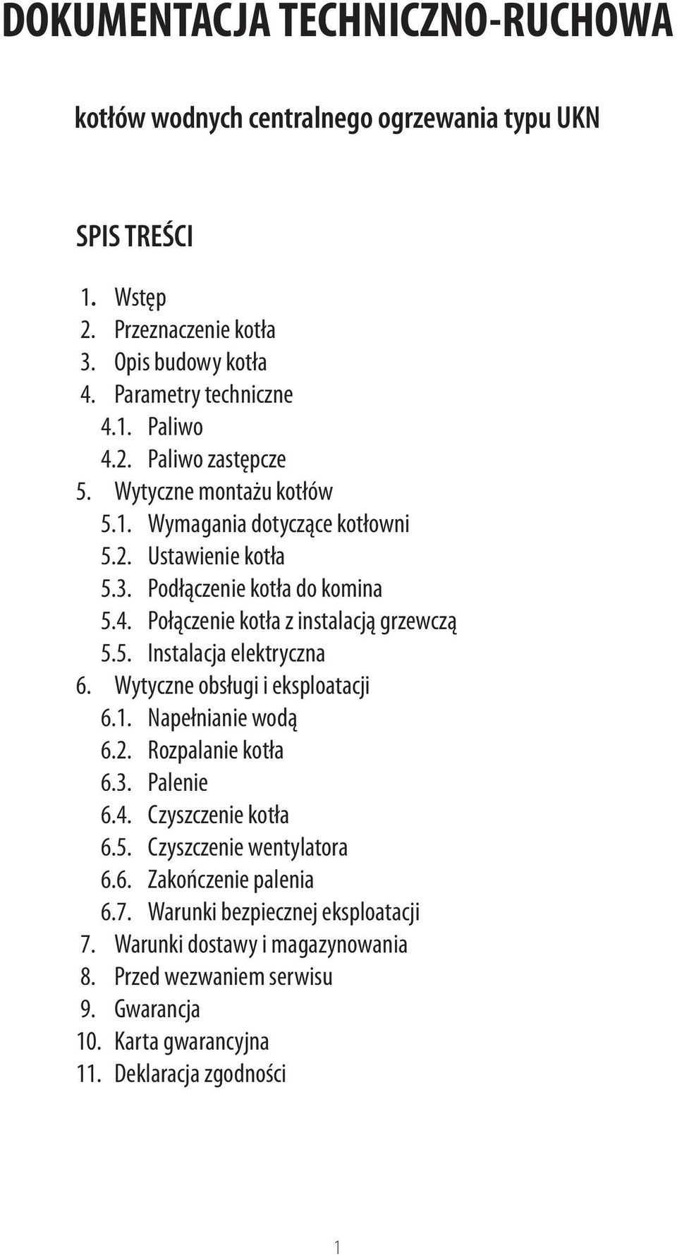 Połączenie kotła z instalacją grzewczą 5.5. Instalacja elektryczna 6. Wytyczne obsługi i eksploatacji 6.1. Napełnianie wodą 6.2. Rozpalanie kotła 6.3. Palenie 6.4.