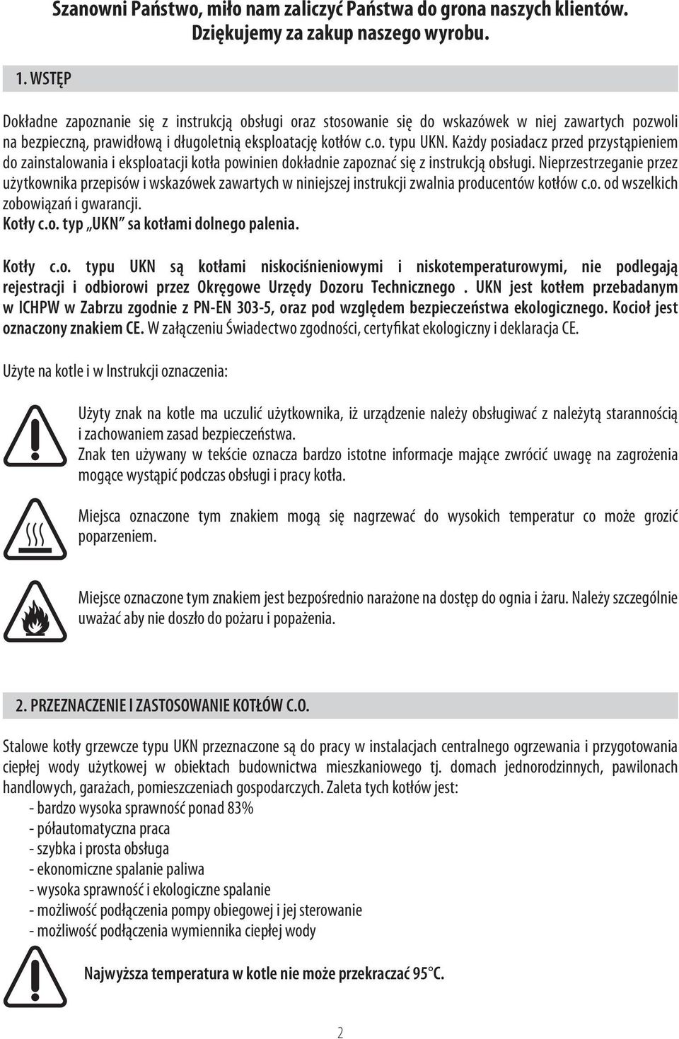 Każdy posiadacz przed przystąpieniem do zainstalowania i eksploatacji kotła powinien dokładnie zapoznać się z instrukcją obsługi.