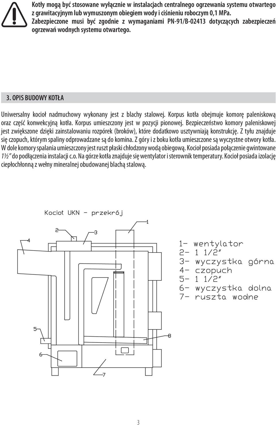 OPIS BUDOWY KOTŁA Uniwersalny kocioł nadmuchowy wykonany jest z blachy stalowej. Korpus kotła obejmuje komorę paleniskową oraz część konwekcyjną kotła. Korpus umieszczony jest w pozycji pionowej.