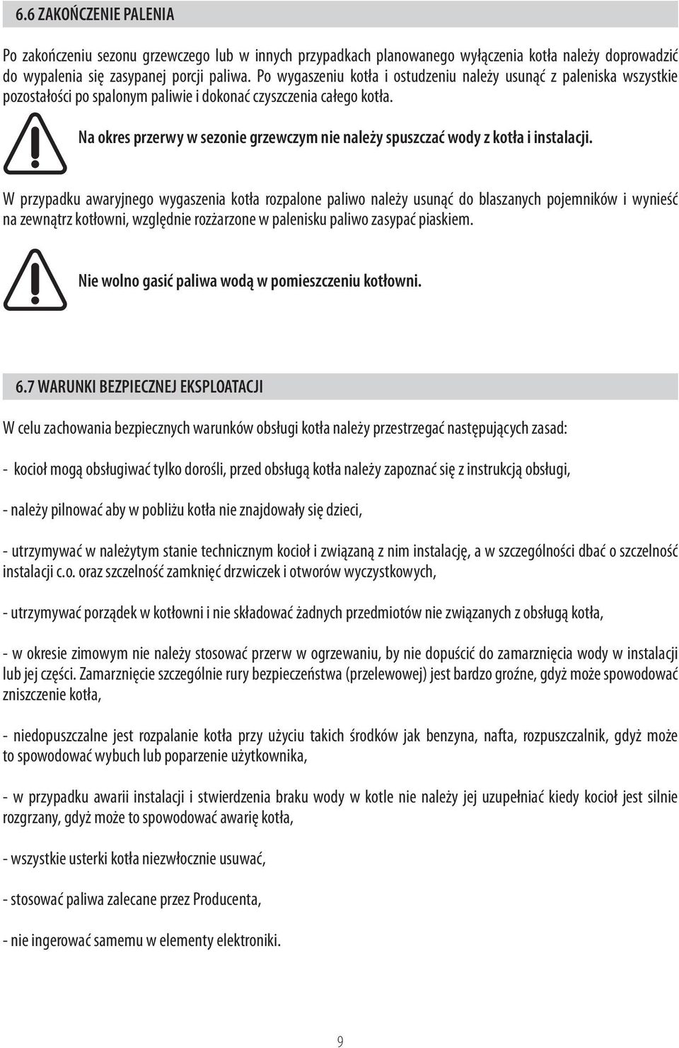 Na okres przerwy w sezonie grzewczym nie należy spuszczać wody z kotła i instalacji.