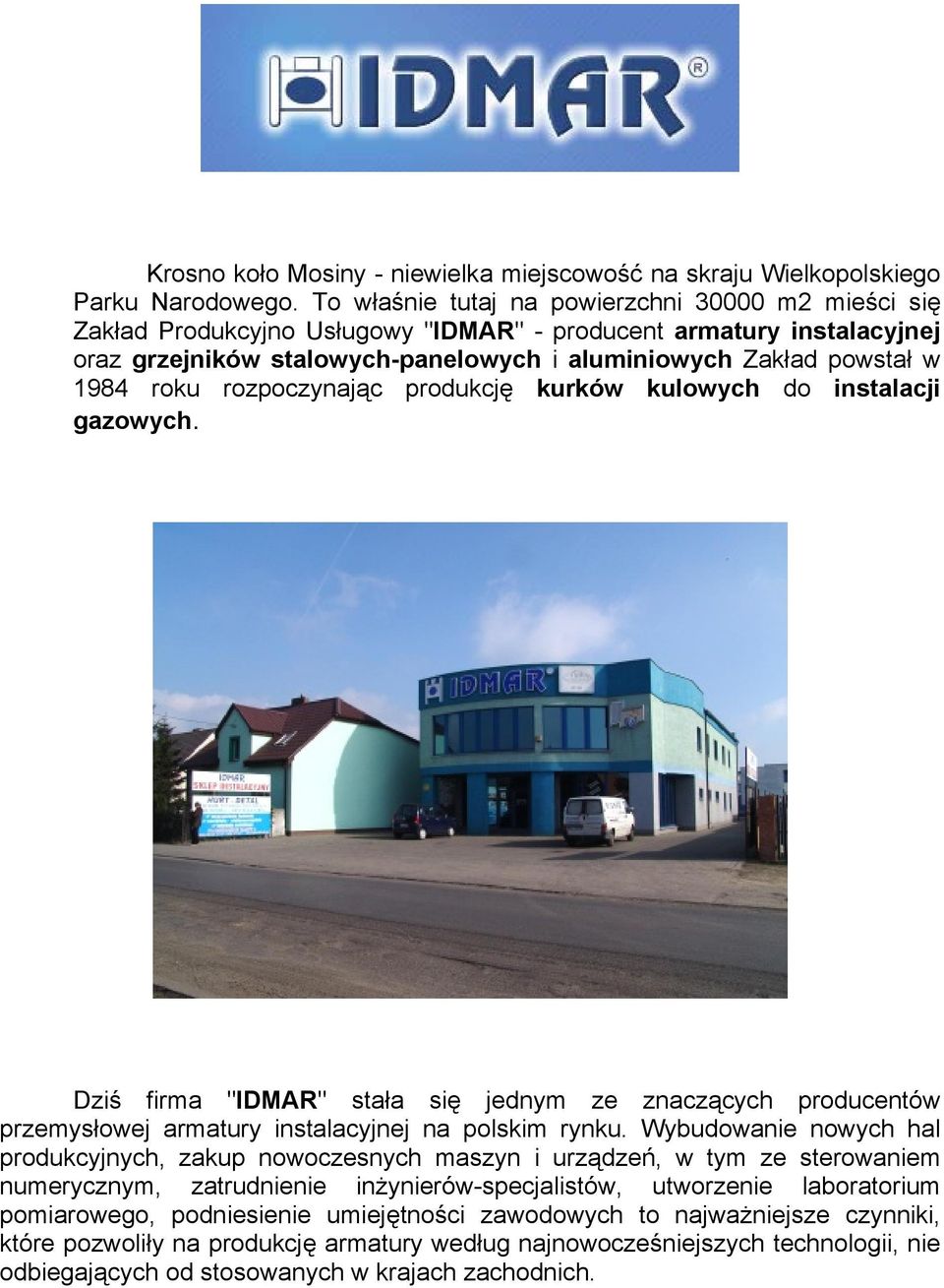 roku rozpoczynając produkcję kurków kulowych do instalacji gazowych. Dziś firma "IDMAR" stała się jednym ze znaczących producentów przemysłowej armatury instalacyjnej na polskim rynku.