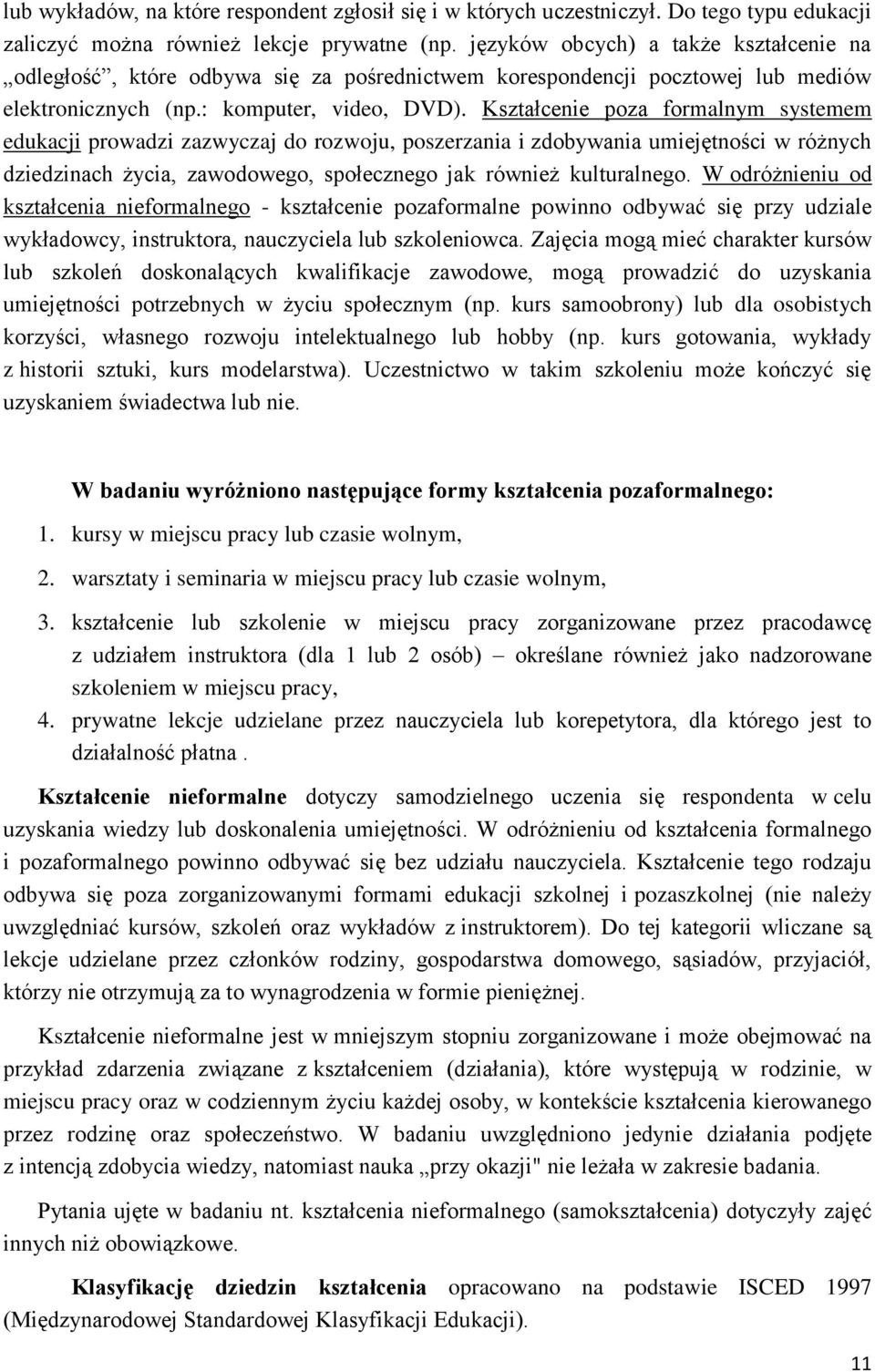 Kształcenie poza formalnym systemem edukacji prowadzi zazwyczaj do rozwoju, poszerzania i zdobywania umiejętności w różnych dziedzinach życia, zawodowego, społecznego jak również kulturalnego.