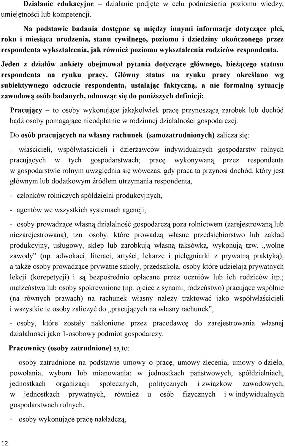 poziomu wykształcenia rodziców respondenta. Jeden z działów ankiety obejmował pytania dotyczące głównego, bieżącego statusu respondenta na rynku pracy.