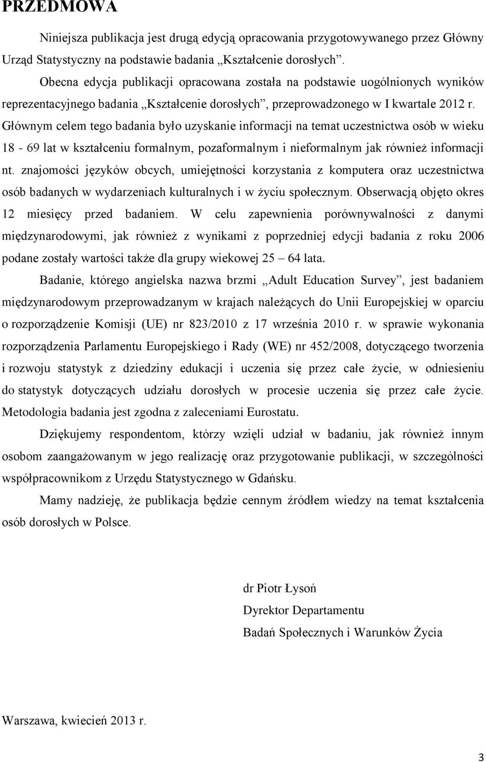 Głównym celem tego badania było uzyskanie informacji na temat uczestnictwa osób w wieku 18-69 lat w kształceniu formalnym, pozaformalnym i nieformalnym jak również informacji nt.