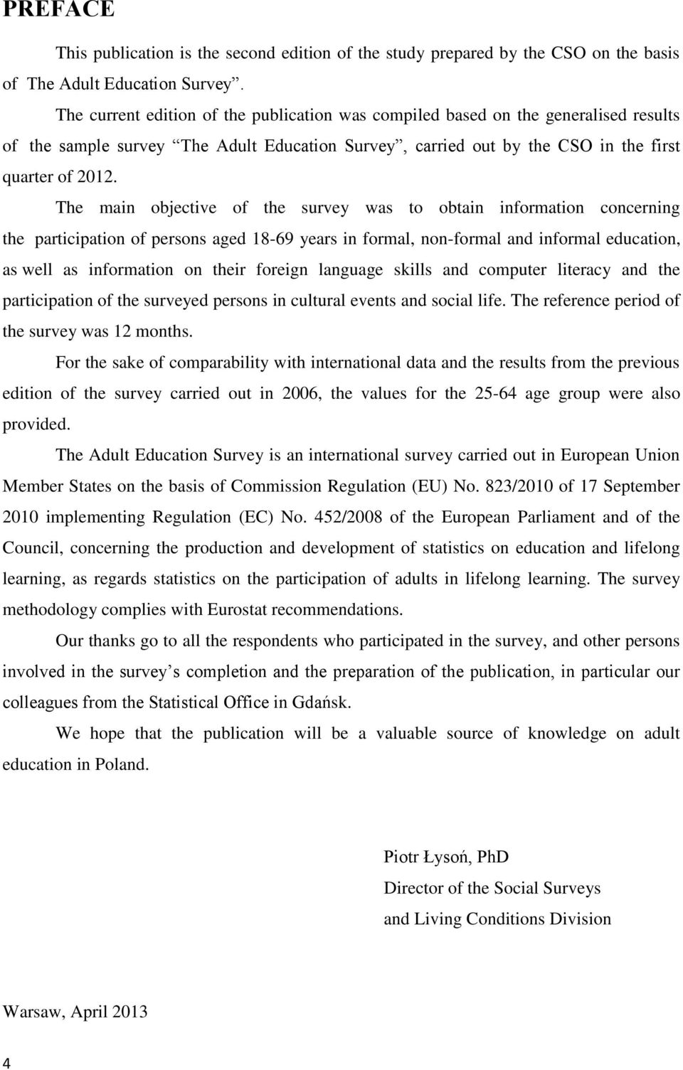 The main objective of the survey was to obtain information concerning the participation of persons aged 18-69 years in formal, non-formal and informal education, as well as information on their