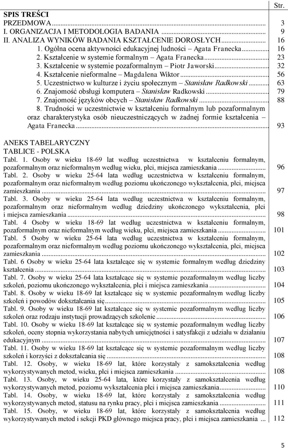 Uczestnictwo w kulturze i życiu społecznym Stanisław Radkowski... 63 6. Znajomość obsługi komputera Stanisław Radkowski... 79 7. Znajomość języków obcych Stanisław Radkowski... 88 8.