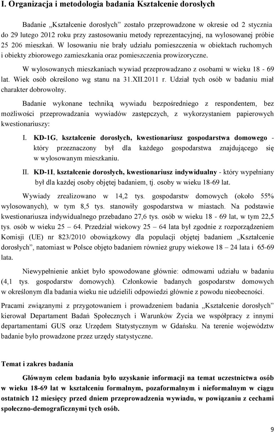 W wylosowanych mieszkaniach wywiad przeprowadzano z osobami w wieku 18-69 lat. Wiek osób określono wg stanu na 31.XII.2011 r. Udział tych osób w badaniu miał charakter dobrowolny.