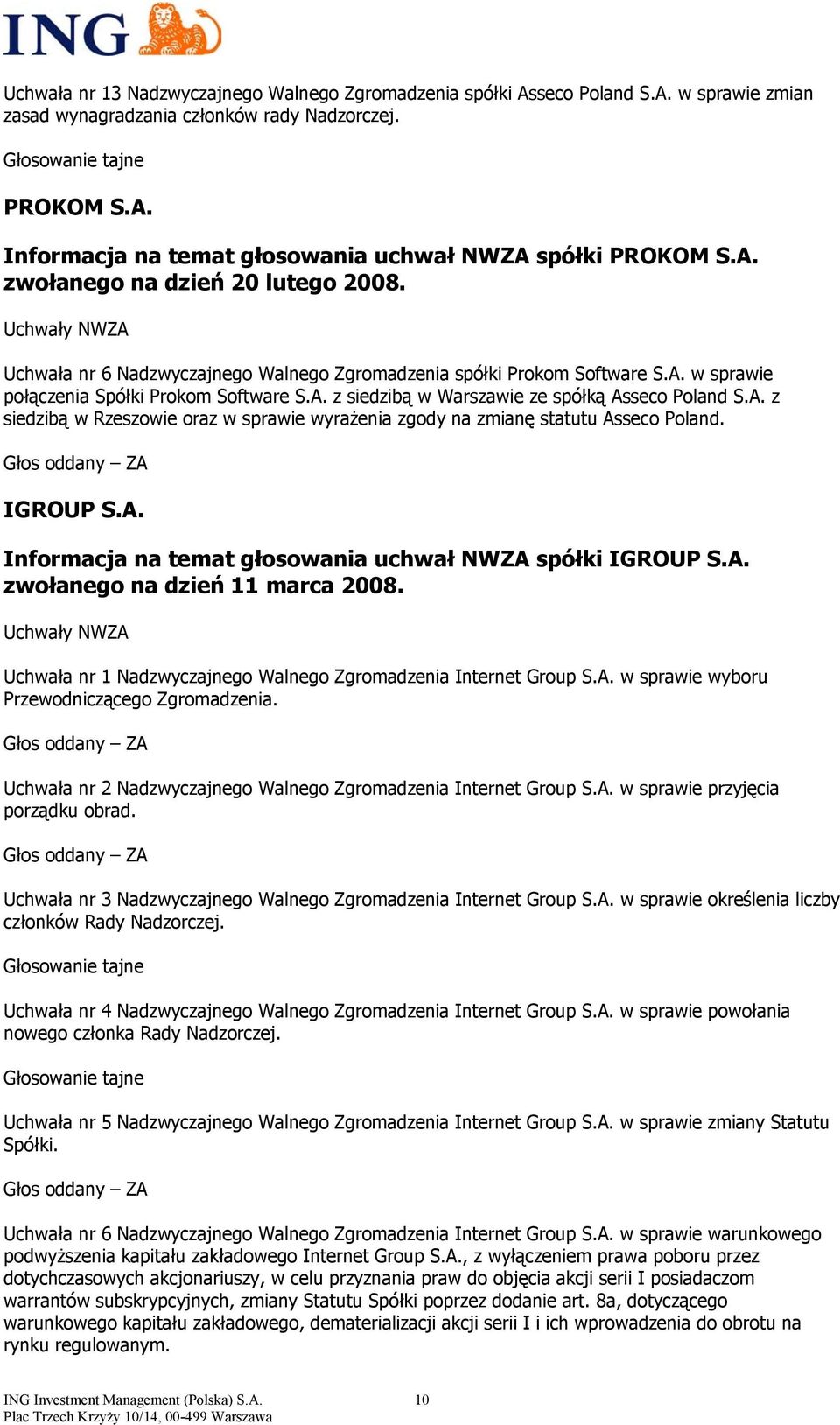 A. z siedzibą w Rzeszowie oraz w sprawie wyrażenia zgody na zmianę statutu Asseco Poland. IGROUP S.A. Informacja na temat głosowania uchwał NWZA spółki IGROUP S.A. zwołanego na dzień 11 marca 2008.