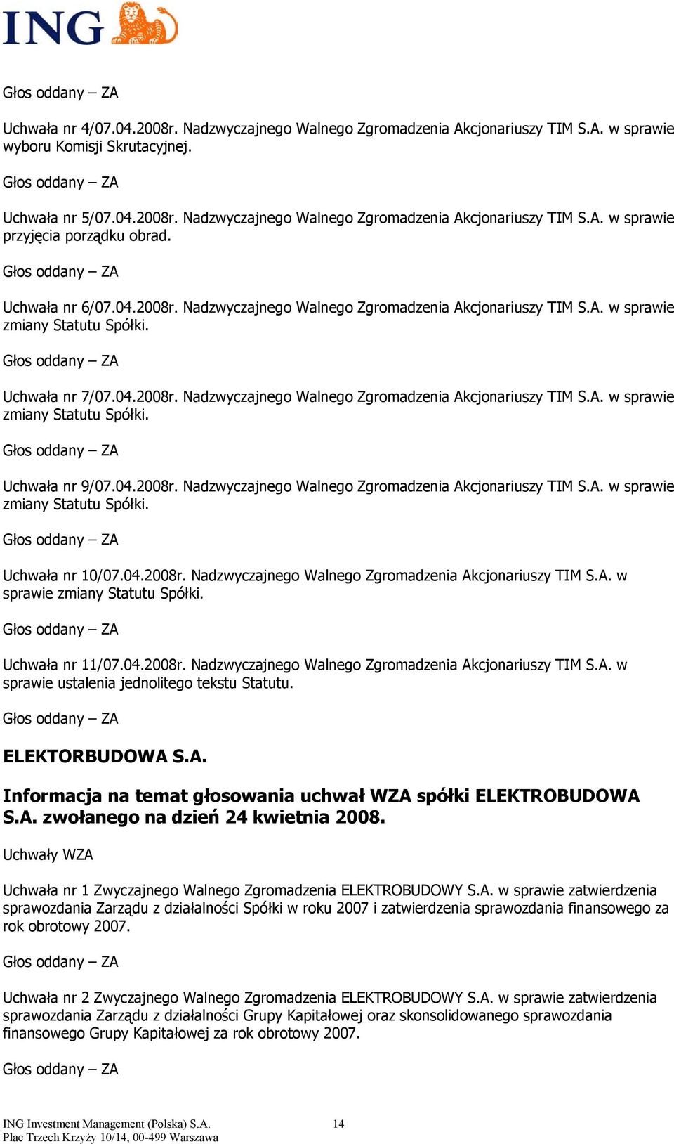 04.2008r. Nadzwyczajnego Walnego Zgromadzenia Akcjonariuszy TIM S.A. w sprawie zmiany Statutu Spółki. Uchwała nr 10/07.04.2008r. Nadzwyczajnego Walnego Zgromadzenia Akcjonariuszy TIM S.A. w sprawie zmiany Statutu Spółki. Uchwała nr 11/07.