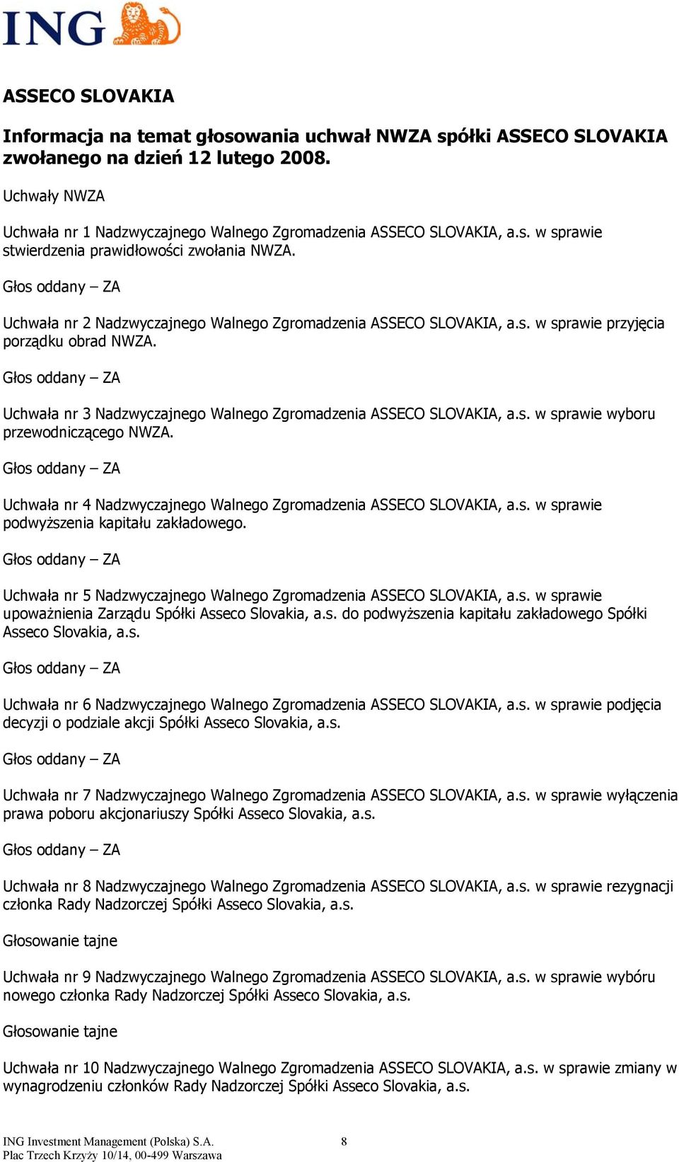 Uchwała nr 4 Nadzwyczajnego Walnego Zgromadzenia ASSECO SLOVAKIA, a.s. w sprawie podwyższenia kapitału zakładowego. Uchwała nr 5 Nadzwyczajnego Walnego Zgromadzenia ASSECO SLOVAKIA, a.s. w sprawie upoważnienia Zarządu Spółki Asseco Slovakia, a.