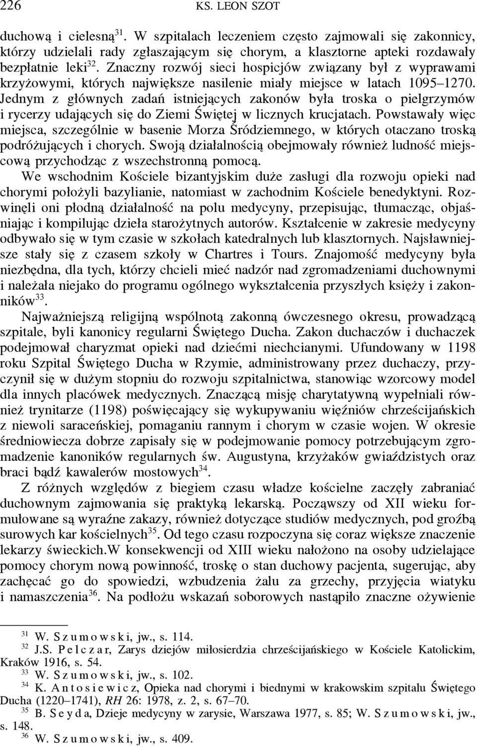 Jednym z głównych zadań istnieja cych zakonów była troska o pielgrzymów i rycerzy udaja cych sie do Ziemi Świe tej w licznych krucjatach.