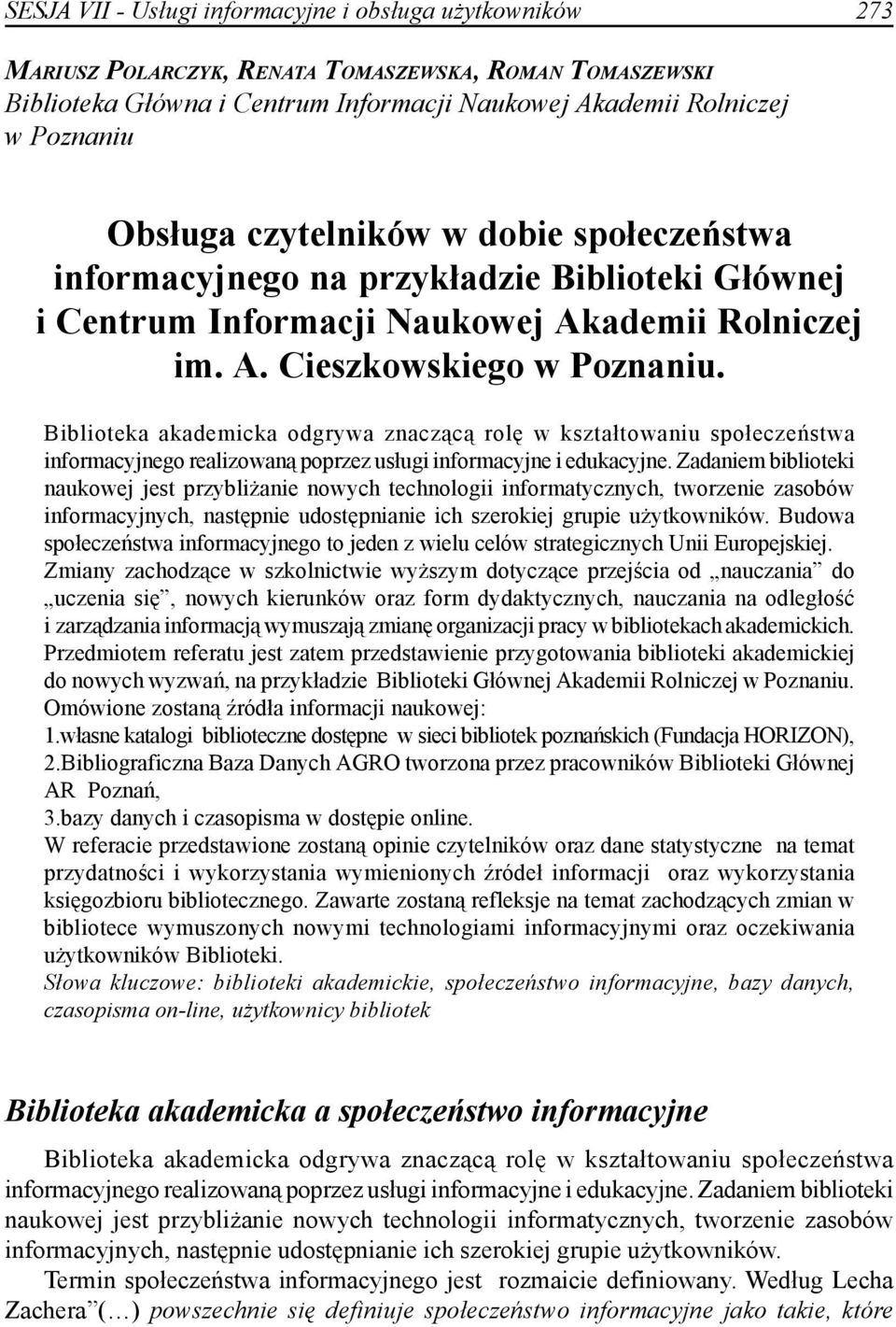 Biblioteka akademicka odgrywa znaczącą rolę w kształtowaniu społeczeństwa informacyjnego realizowaną poprzez usługi informacyjne i edukacyjne.