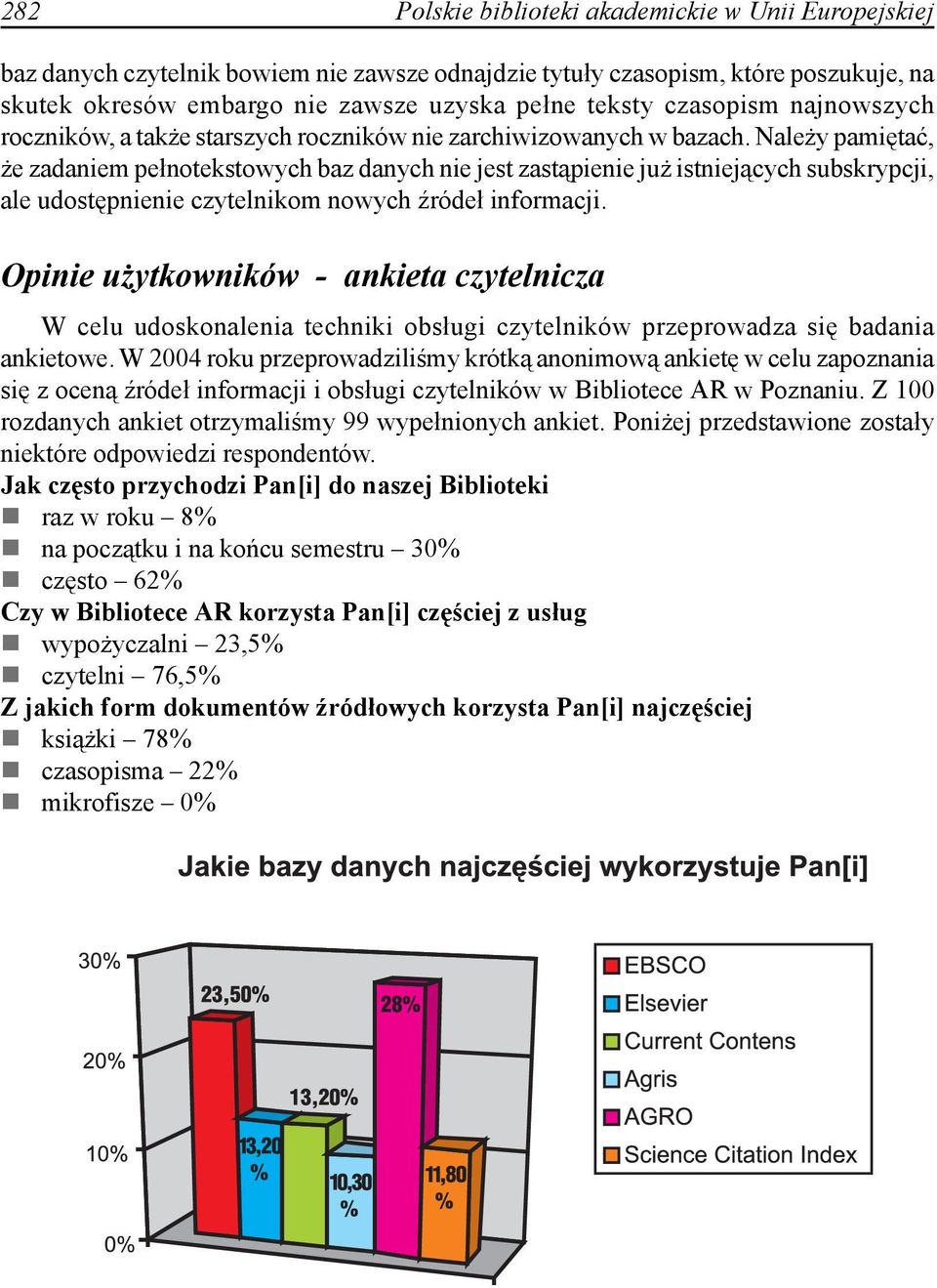 Należy pamiętać, że zadaniem pełnotekstowych baz danych nie jest zastąpienie już istniejących subskrypcji, ale udostępnienie czytelnikom nowych źródeł informacji.