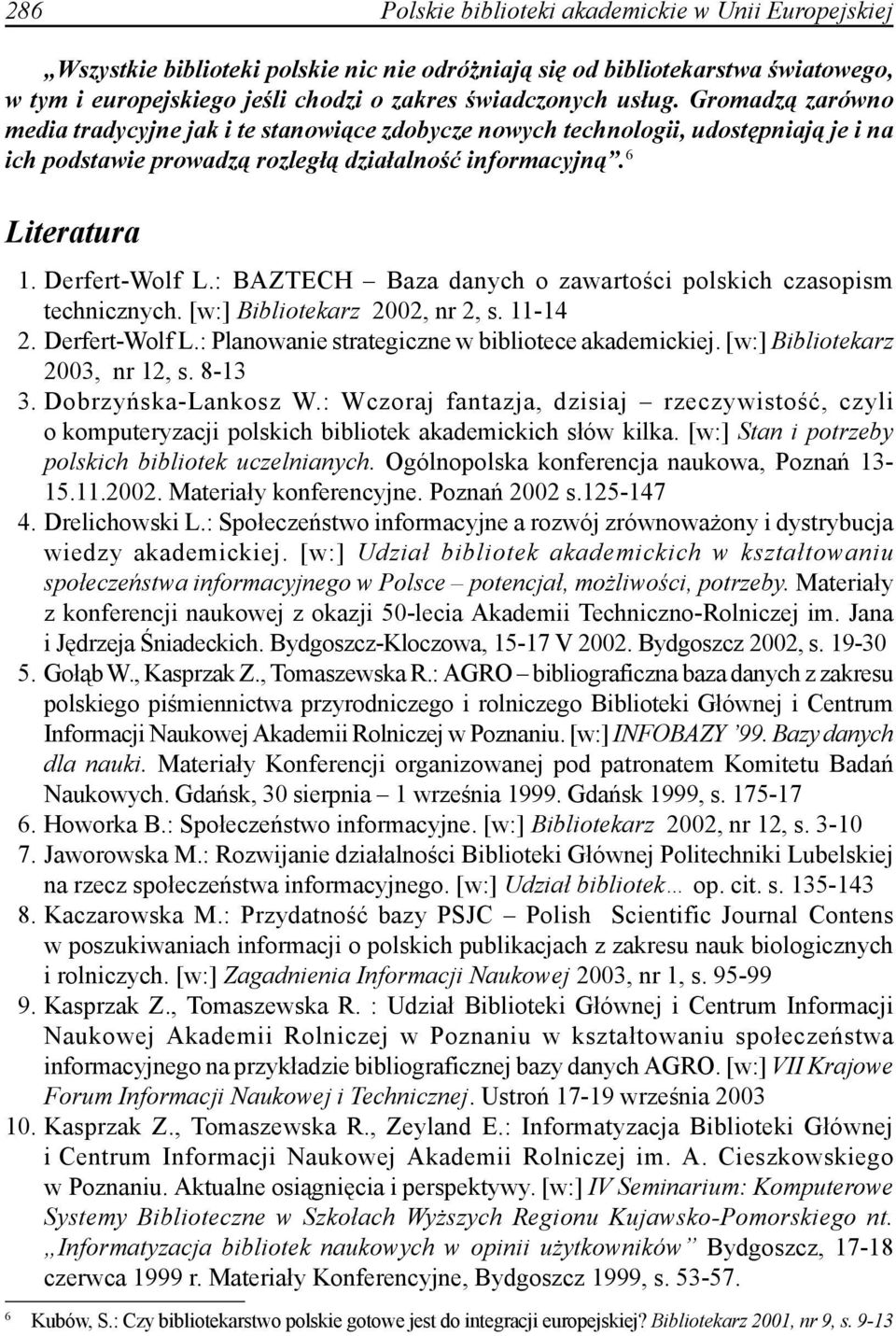 : BAZTECH Baza danych o zawartości polskich czasopism technicznych. [w:] Bibliotekarz 2002, nr 2, s. 11-14 2. Derfert-Wolf L.: Planowanie strategiczne w bibliotece akademickiej.