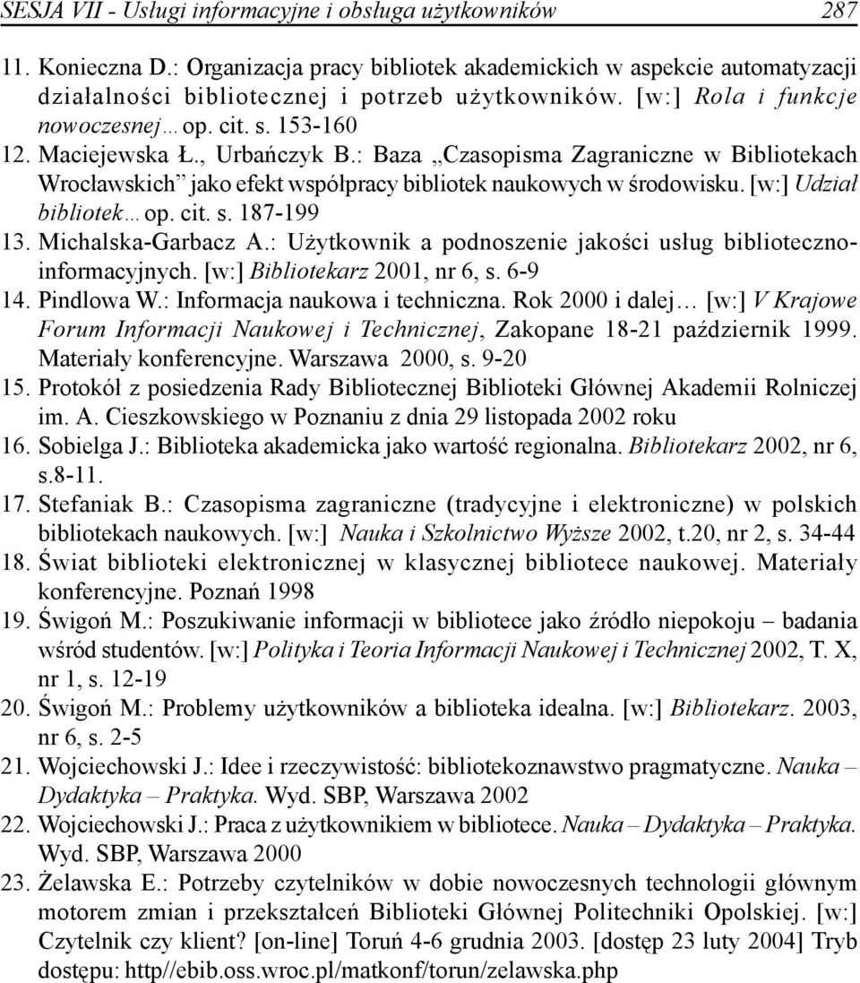 [w:] Udział bibliotek op. cit. s. 187-199 13. Michalska-Garbacz A.: Użytkownik a podnoszenie jakości usług bibliotecznoinformacyjnych. [w:] Bibliotekarz 2001, nr 6, s. 6-9 14. Pindlowa W.