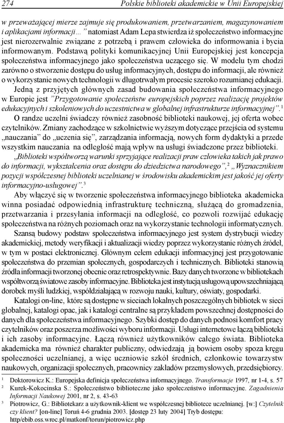 Podstawą polityki komunikacyjnej Unii Europejskiej jest koncepcja społeczeństwa informacyjnego jako społeczeństwa uczącego się.