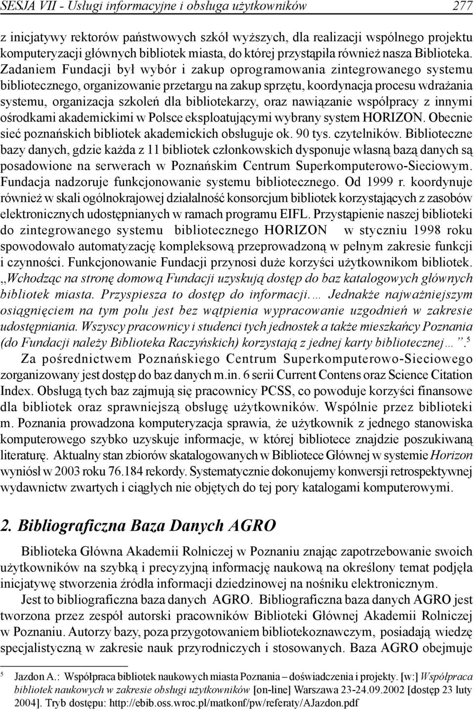 Zadaniem Fundacji był wybór i zakup oprogramowania zintegrowanego systemu bibliotecznego, organizowanie przetargu na zakup sprzętu, koordynacja procesu wdrażania systemu, organizacja szkoleń dla